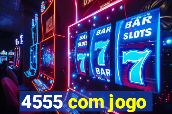 4555 com jogo